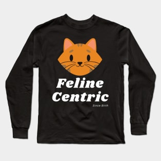 Feline Centric Since Birth - Happy Cat Long Sleeve T-Shirt